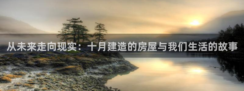 问鼎娱乐注册：从未来走向现实：十月建造的房屋与我们生活的故事