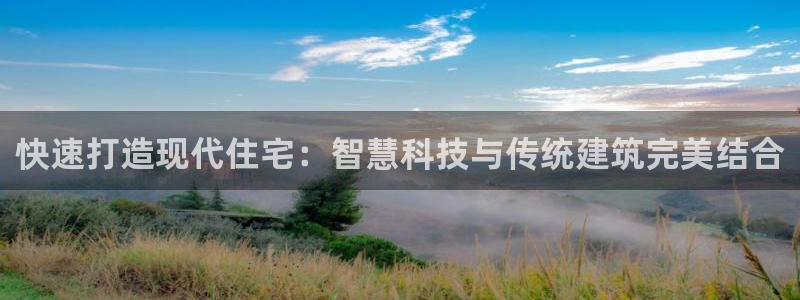 贵州问鼎娱乐：快速打造现代住宅：智慧科技与传统建筑完美结合