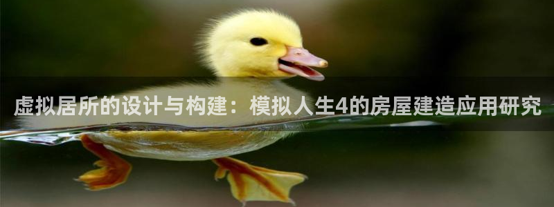吉林问鼎娱乐：虚拟居所的设计与构建：模拟人生4的房屋建造应用研究