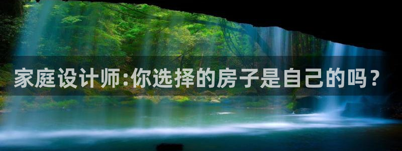 问鼎娱乐上分：家庭设计师:你选择的房子是自己的吗？